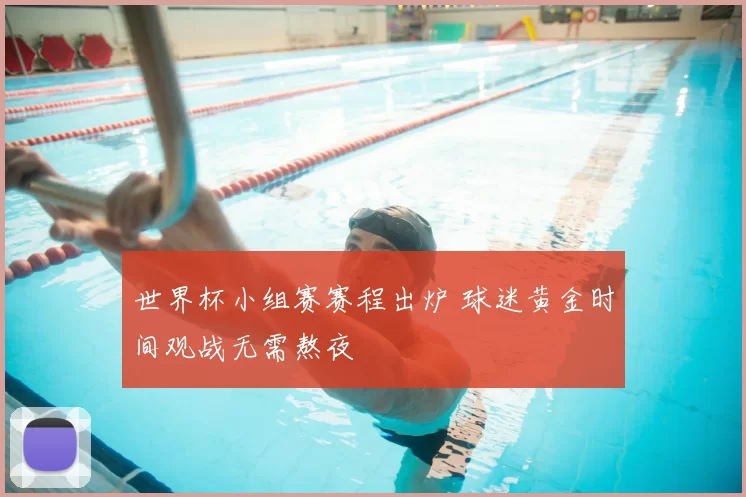 世界杯小组赛赛程出炉 球迷黄金时间观战无需熬夜