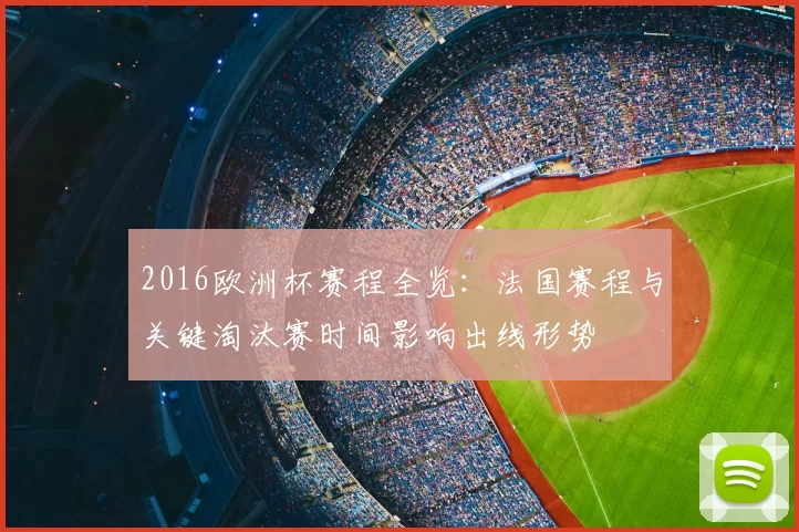 2016欧洲杯赛程全览：法国赛程与关键淘汰赛时间影响出线形势