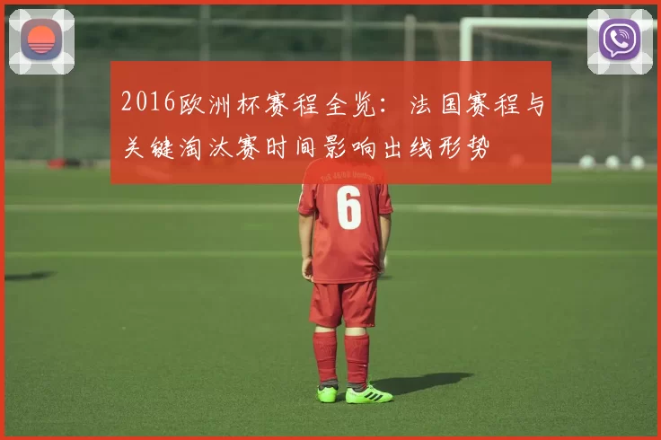 2016欧洲杯赛程全览：法国赛程与关键淘汰赛时间影响出线形势