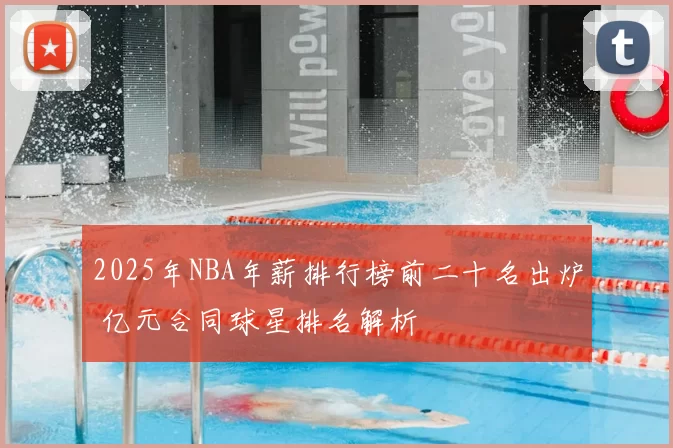 2025年NBA年薪排行榜前二十名出炉 亿元合同球星排名解析