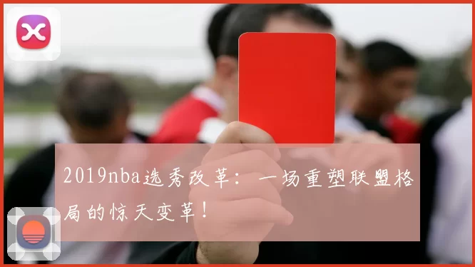2019nba选秀改革：一场重塑联盟格局的惊天变革！