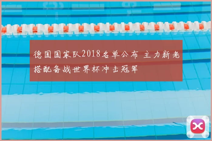 德国国家队2018名单公布 主力新老搭配备战世界杯冲击冠军