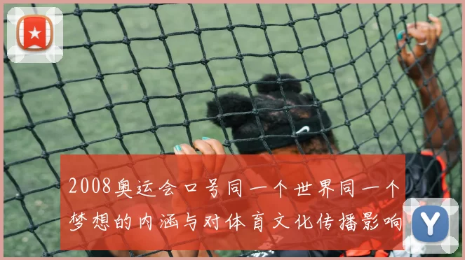 2008奥运会口号同一个世界同一个梦想的内涵与对体育文化传播影响