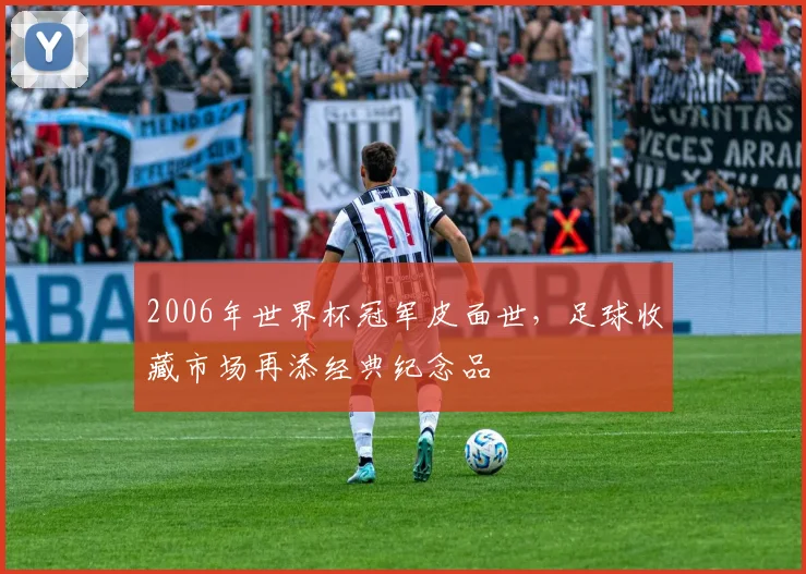 2006年世界杯冠军皮面世，足球收藏市场再添经典纪念品